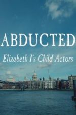 Watch Abducted: Elizabeth I\'s Child Actors Megashare8
