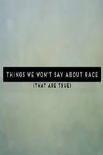 Watch Things We Won't Say About Race That Are True Megashare8