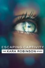 Watch Escaping Captivity: The Kara Robinson Story Megashare8