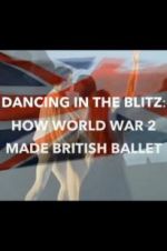 Watch Dancing in the Blitz: How World War 2 Made British Ballet Megashare8