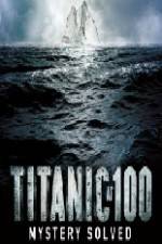 Watch Titanic at 100 Mystery Solved Megashare8