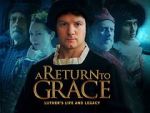 Watch A Return to Grace: Luther\'s Life and Legacy (Video 2017) Megashare8