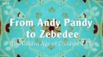 Watch From Andy Pandy to Zebedee: The Golden Age of Children\'s TV Megashare8