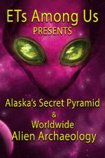 Watch ETs Among Us Presents: Alaska\'s Secret Pyramid and Worldwide Alien Archaeology Megashare8