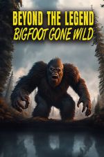 Watch Beyond the Legend: Bigfoot Gone Wild Megashare8