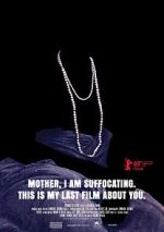 Watch Mother, I Am Suffocating. This Is My Last Film About You. Megashare8
