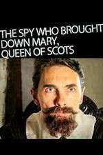 Watch The Spy Who Brought Down Mary Queen Of Scots Megashare8