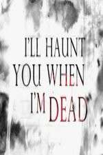 Watch I'll Haunt You When I'm Dead Megashare8