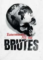 Watch Exterminate All the Brutes Megashare8