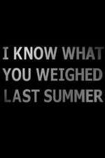 Watch I Know What You Weighed Last Summer Megashare8